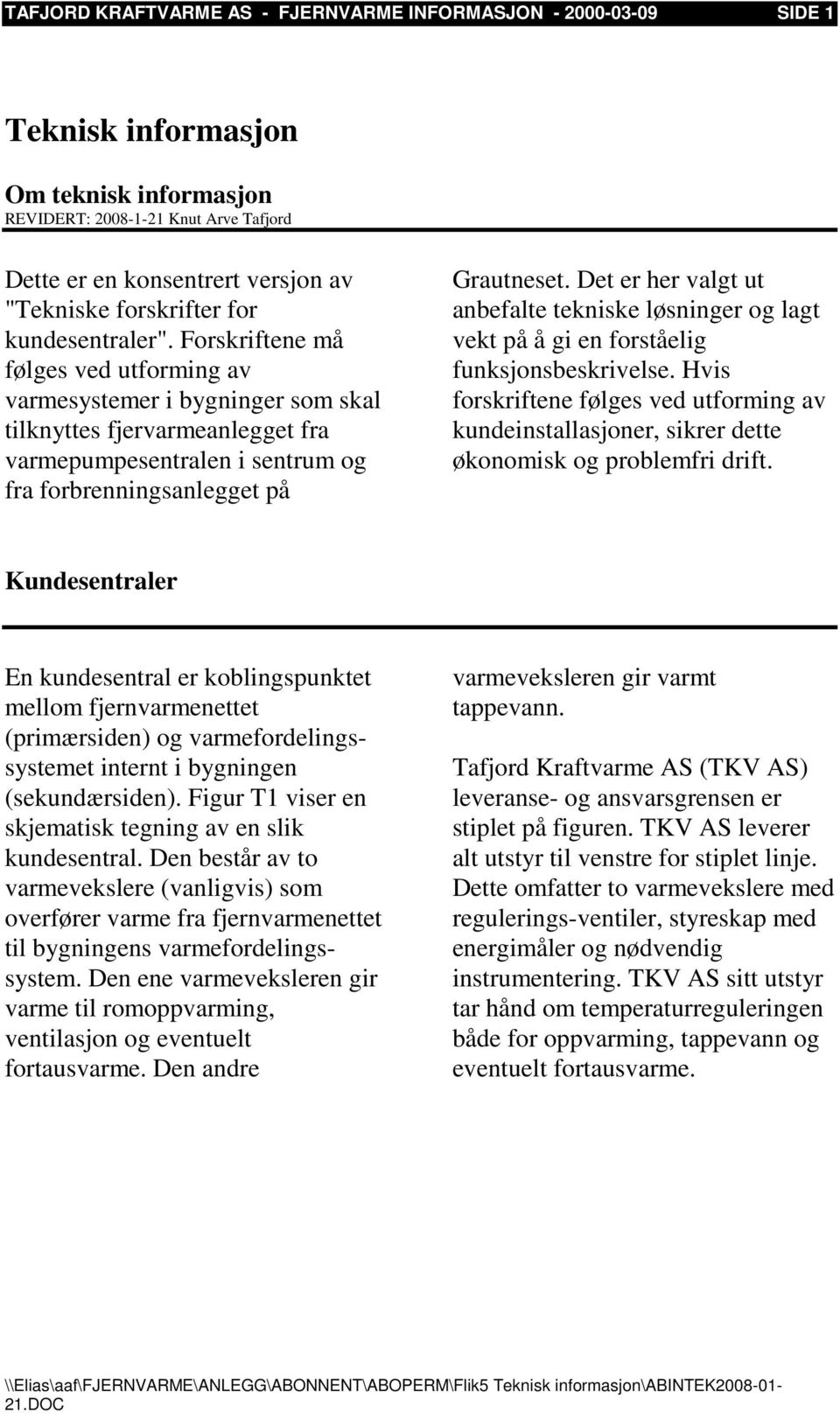 Forskriftene må følges ved utforming av varmesystemer i bygninger som skal tilknyttes fjervarmeanlegget fra varmepumpesentralen i sentrum og fra forbrenningsanlegget på Grautneset.