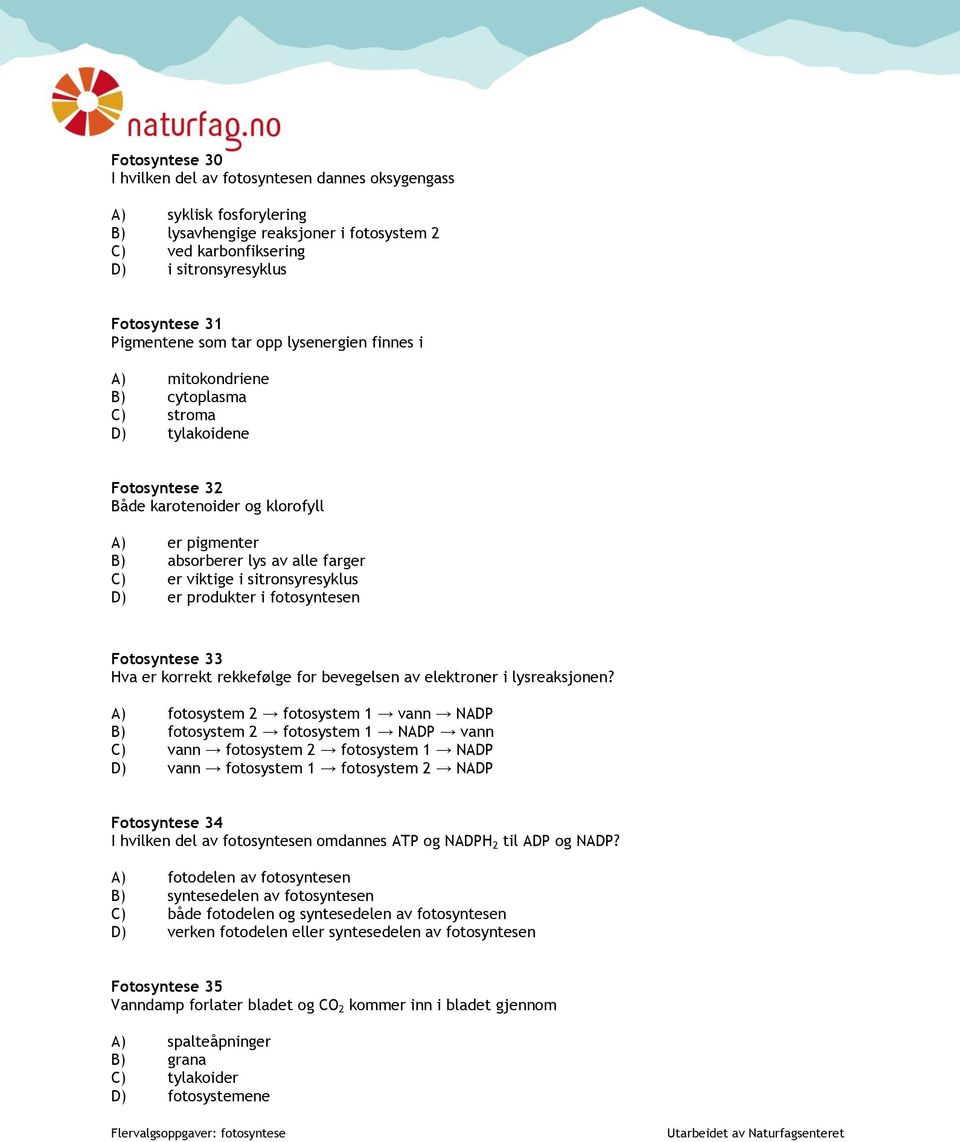 er viktige i sitronsyresyklus D) er produkter i fotosyntesen Fotosyntese 33 Hva er korrekt rekkefølge for bevegelsen av elektroner i lysreaksjonen?