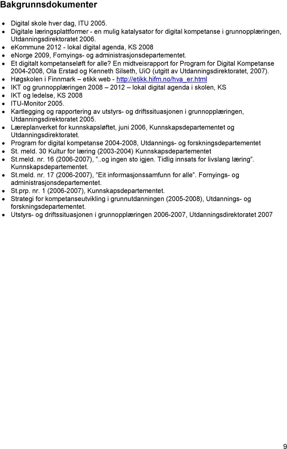 En midtveisrapport for Program for Digital Kompetanse 2004-2008, Ola Erstad og Kenneth Silseth, UiO (utgitt av Utdanningsdirektoratet, 2007). Høgskolen i Finnmark etikk web - http://etikk.hifm.