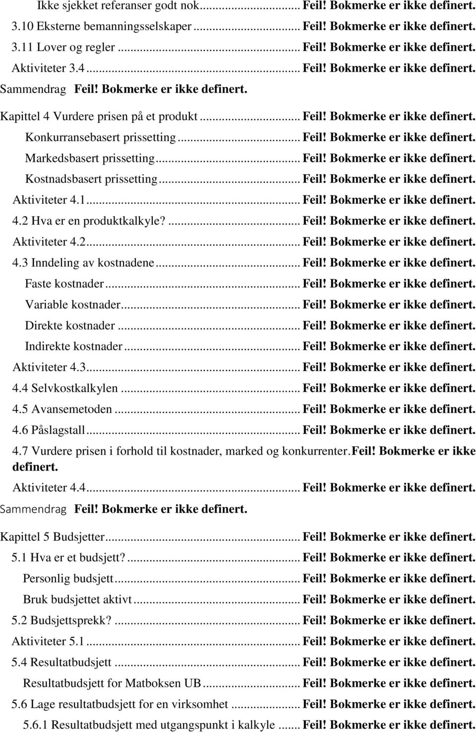 .. Feil! Bokmerke er ikke definert. Kostnadsbasert prissetting... Feil! Bokmerke er ikke definert. Aktiviteter 4.1... Feil! Bokmerke er ikke definert. 4.2 Hva er en produktkalkyle?... Feil! Bokmerke er ikke definert. Aktiviteter 4.2... Feil! Bokmerke er ikke definert. 4.3 Inndeling av kostnadene.