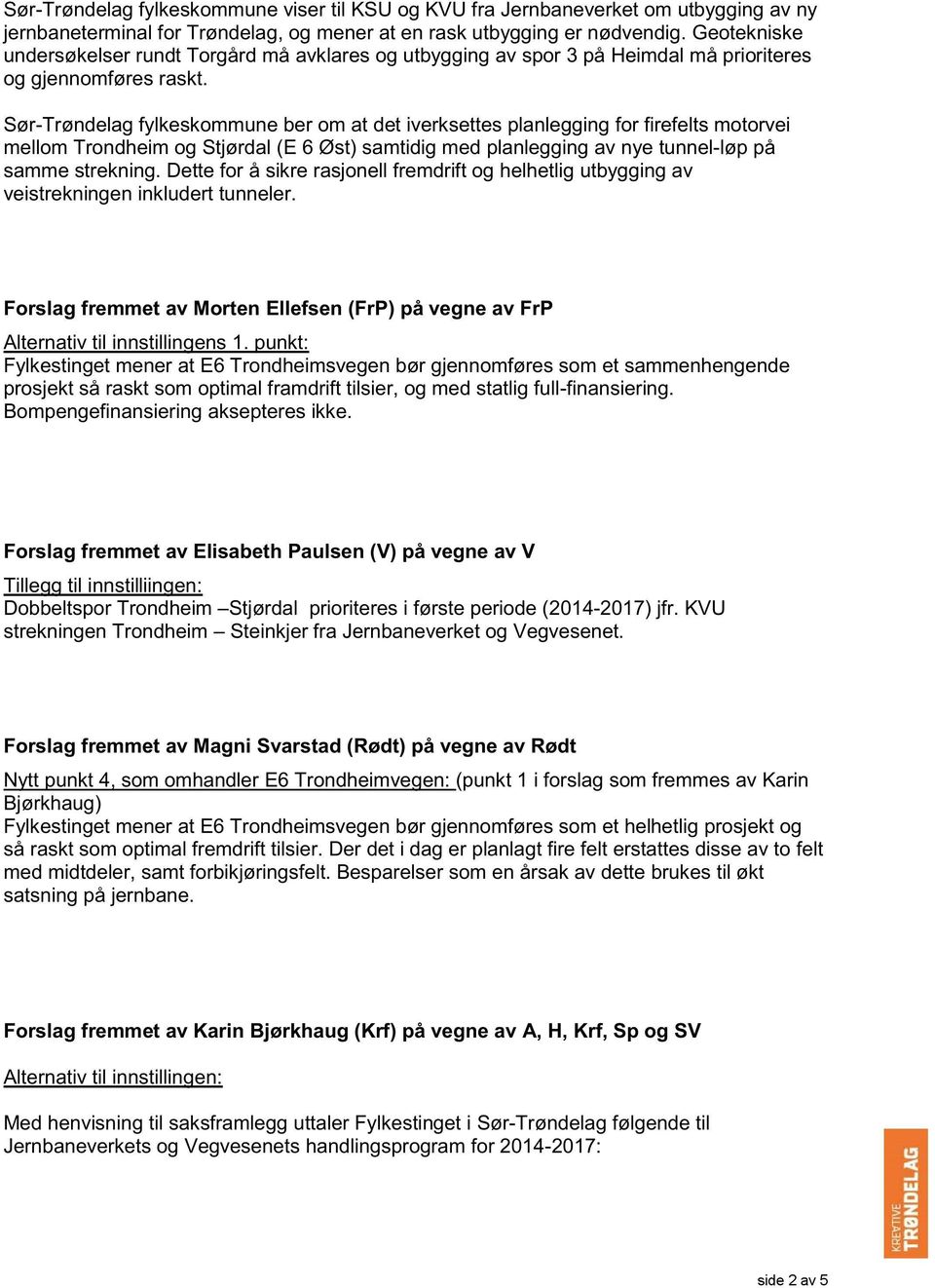 Sør-Trøndelag fylkeskommune ber om at det iverksettes planlegging for firefelts motorvei mellom Trondheim og Stjørdal (E 6 Øst) samtidig med planlegging av nye tunnel-løp på samme strekning.