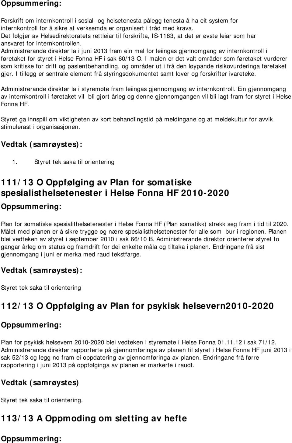 Administrerande direktør la i juni 2013 fram ein mal for leiingas gjennomgang av internkontroll i føretaket for styret i Helse Fonna HF i sak 60/13 O.