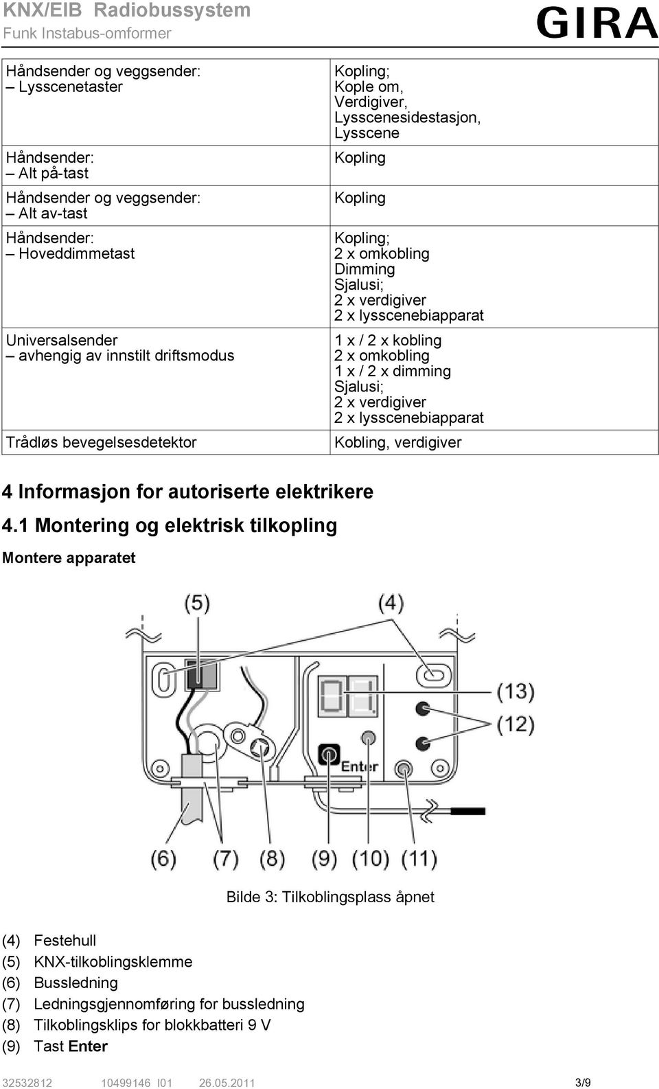 omkobling 1 x / 2 x dimming Sjalusi; 2 x verdigiver 2 x lysscenebiapparat Kobling, verdigiver 4 Informasjon for autoriserte elektrikere 4.