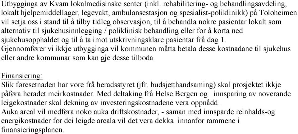 behandla nokre pasientar lokalt som alternativ til sjukehusinnlegging / poliklinisk behandling eller for å korta ned sjukehusopphaldet og til å ta imot utskrivningsklare pasientar frå dag 1.