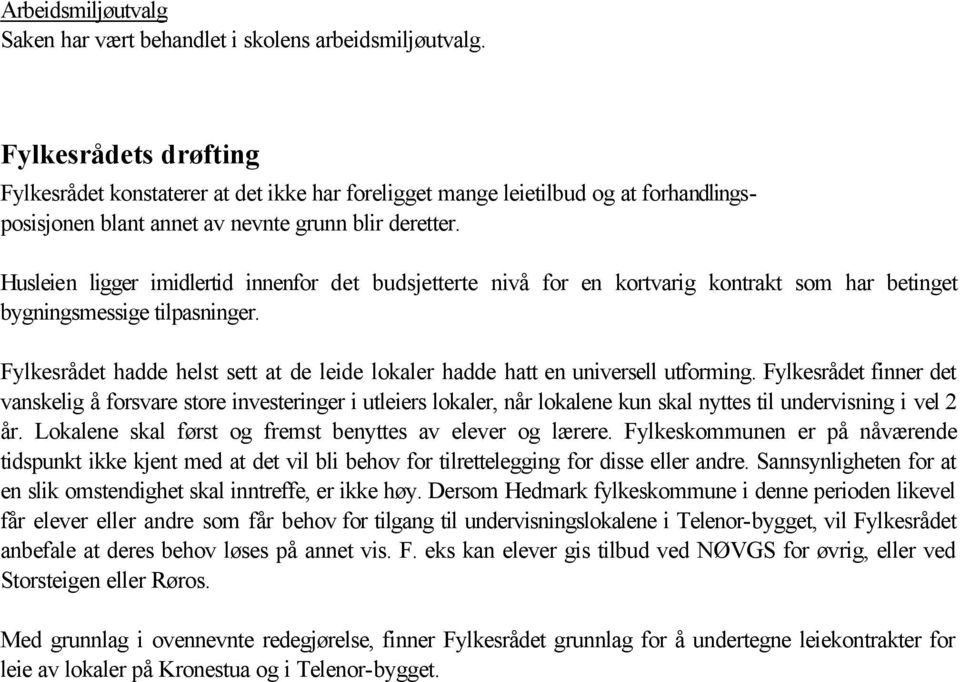 Husleien ligger imidlertid innenfor det budsjetterte nivå for en kortvarig kontrakt som har betinget bygningsmessige tilpasninger.