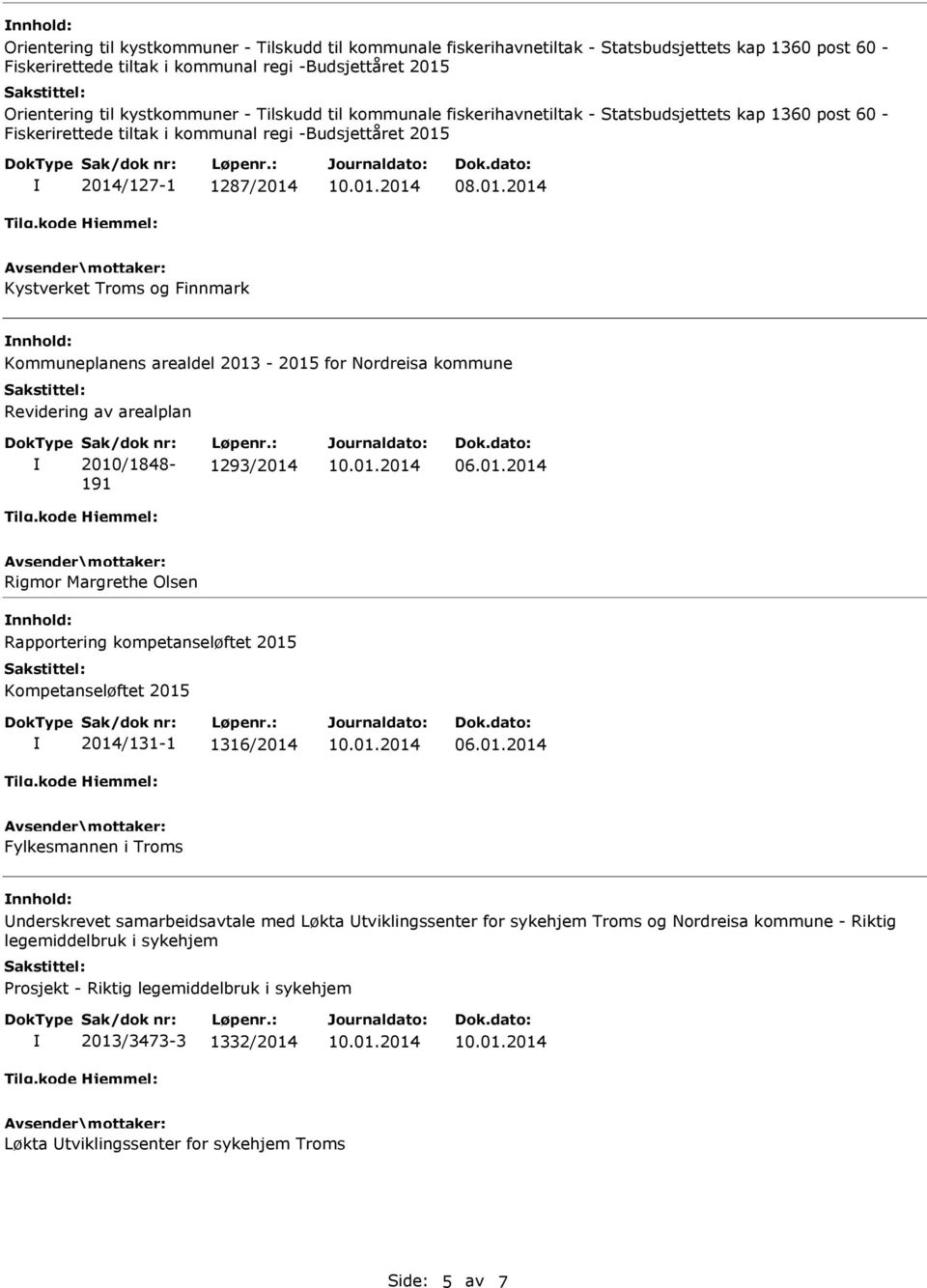 2014/127-1 1287/2014 08.01.2014 Kystverket Troms og Finnmark nnhold: Kommuneplanens arealdel 2013-2015 for Nordreisa kommune Revidering av arealplan Sak/dok nr: 2010/1848-191 Løpenr.: 1293/2014 06.01.2014 Rigmor Margrethe Olsen nnhold: Rapportering kompetanseløftet 2015 Kompetanseløftet 2015 2014/131-1 1316/2014 06.