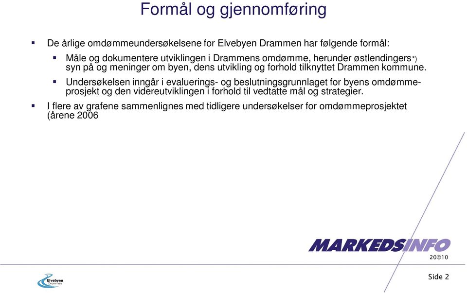 Undersøkelsen inngår i evaluerings- og beslutningsgrunnlaget for byens omdømmeprosjekt og den videreutviklingen i forhold til vedtatte mål og strategier.