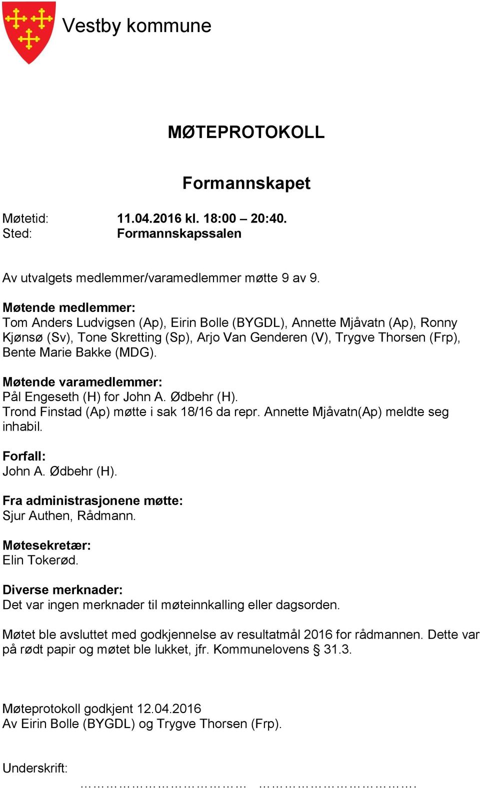 Møtende varamedlemmer: Pål Engeseth (H) for John A. Ødbehr (H). Trond Finstad (Ap) møtte i sak 18/16 da repr. Annette Mjåvatn(Ap) meldte seg inhabil. Forfall: John A. Ødbehr (H). Fra administrasjonene møtte: Sjur Authen, Rådmann.