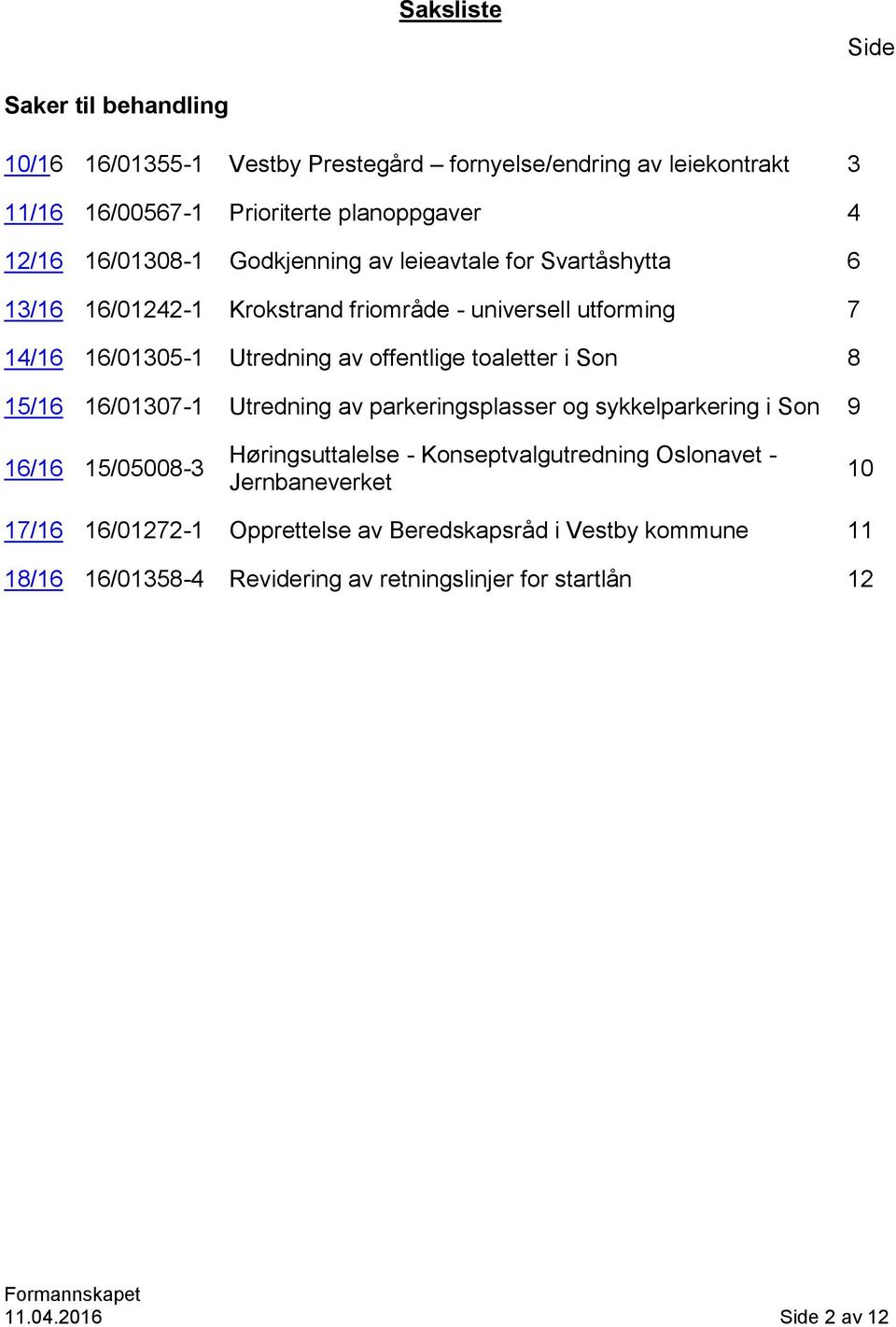 toaletter i Son 8 15/16 16/01307-1 Utredning av parkeringsplasser og sykkelparkering i Son 9 16/16 15/05008-3 Høringsuttalelse - Konseptvalgutredning Oslonavet -