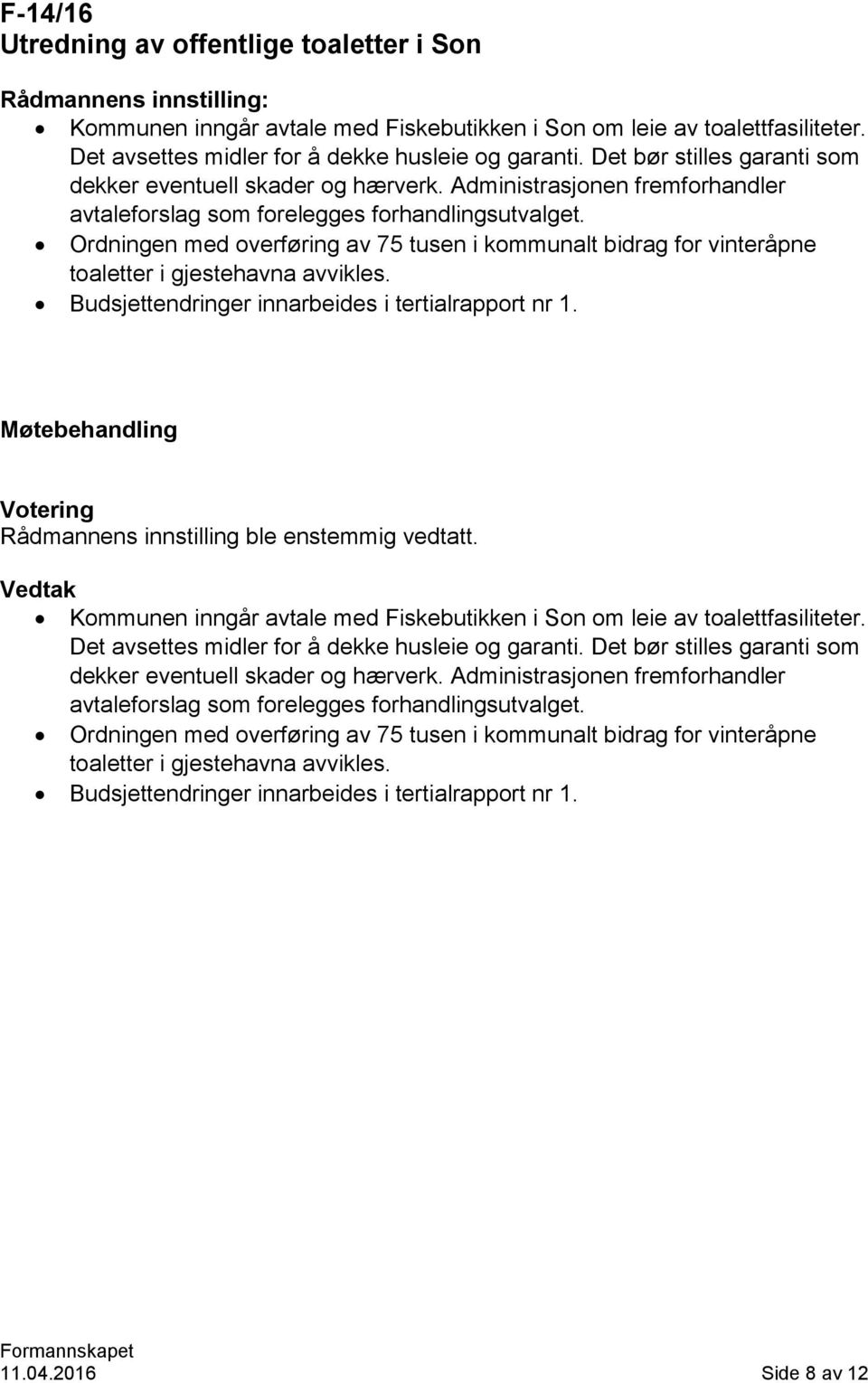 Ordningen med overføring av 75 tusen i kommunalt bidrag for vinteråpne toaletter i gjestehavna avvikles. Budsjettendringer innarbeides i tertialrapport nr 1.