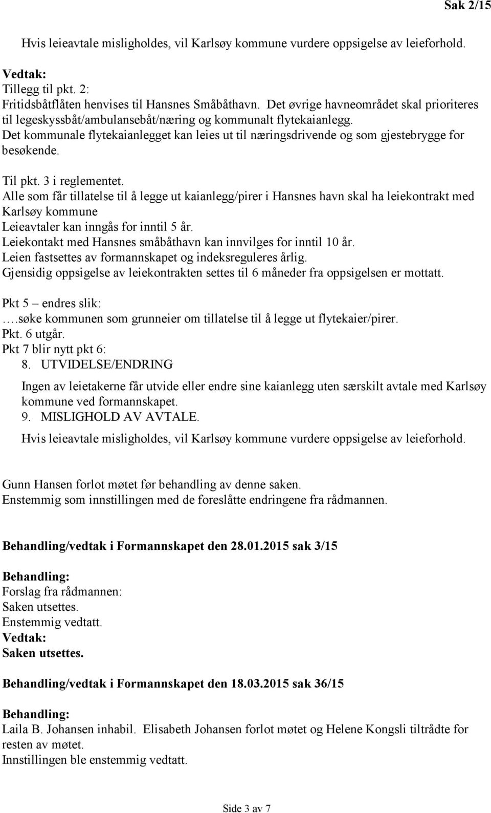 Det kommunale flytekaianlegget kan leies ut til næringsdrivende og som gjestebrygge for besøkende. Til pkt. 3 i reglementet.