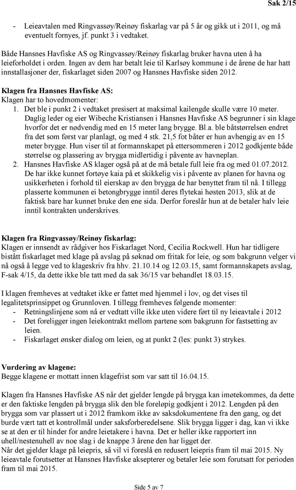 Ingen av dem har betalt leie til Karlsøy kommune i de årene de har hatt innstallasjoner der, fiskarlaget siden 2007 og Hansnes Havfiske siden 2012.