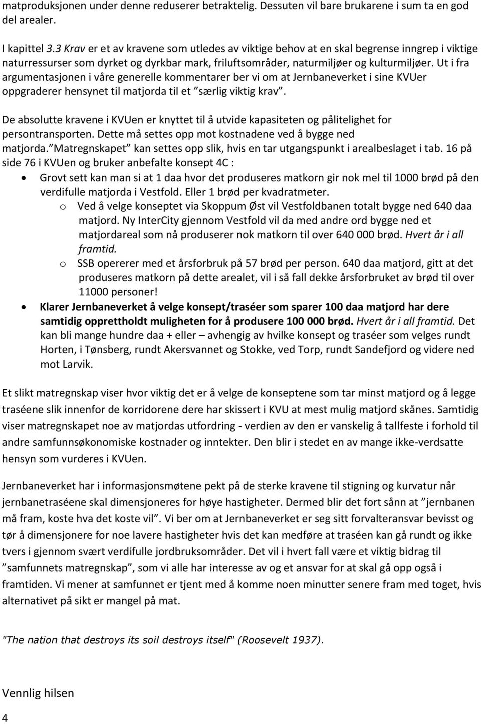 Ut i fra argumentasjonen i våre generelle kommentarer ber vi om at Jernbaneverket i sine KVUer oppgraderer hensynet til matjorda til et særlig viktig krav.