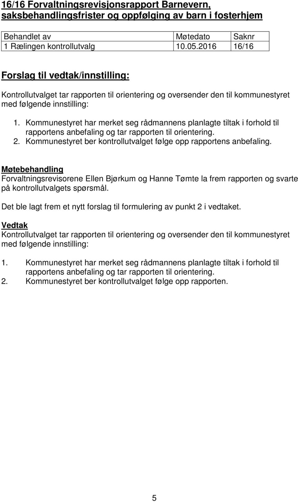 Kommunestyret har merket seg rådmannens planlagte tiltak i forhold til rapportens anbefaling og tar rapporten til orientering. 2. Kommunestyret ber kontrollutvalget følge opp rapportens anbefaling.