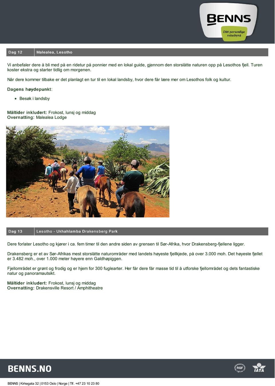 Dagens høydepunkt: Besøk i landsby Måltider inkludert: Frokost, lunsj og middag Overnatting: Malealea Lodge Dag 13 Les otho - Ukhahlam ba Drakens berg Park Dere forlater Lesotho og kjører i ca.