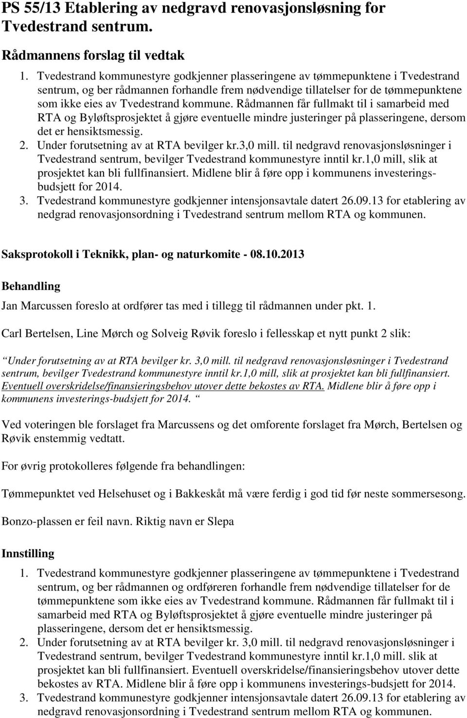 kommune. Rådmannen får fullmakt til i samarbeid med RTA og Byløftsprosjektet å gjøre eventuelle mindre justeringer på plasseringene, dersom det er hensiktsmessig. 2.