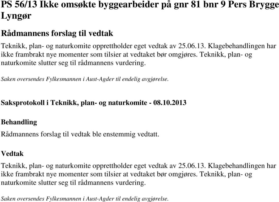 Rådmannens forslag til vedtak ble enstemmig vedtatt. Vedtak Teknikk, plan- og naturkomite opprettholder eget vedtak av 25.06.13.