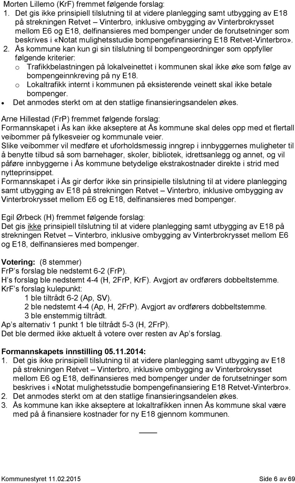 bompenger under de forutsetninger som beskrives i «Notat mulighetsstudie bompengefinansiering E18 Retvet-Vinterbro». 2.