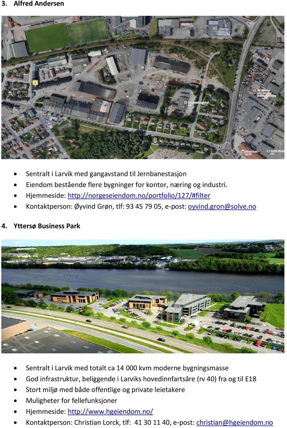 Yttersø Business Park Sentralt i Larvik med totalt ca 14 000 kvm moderne bygningsmasse God infrastruktur, beliggende i Larviks hovedinnfartsåre (rv 40) fra og