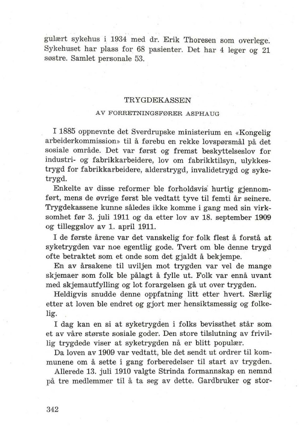 Det var f0rst og fremst beskyttelseslov for industri- og fabrikkarbeidere, lov om fabrikktilsyn, ulykkestrygd for fabrikkarbeidere, alderstrygd, invajidetrygd og syketrygd.