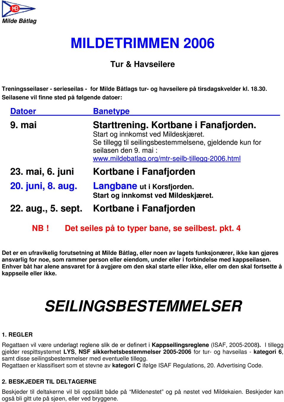 Se tillegg til seilingsbestemmelsene, gjeldende kun for seilasen den 9. mai : www.mildebatlag.org/mtr-seilb-tillegg-2006.html 23. mai, 6. juni Kortbane i Fanafjorden 20. juni, 8. aug.