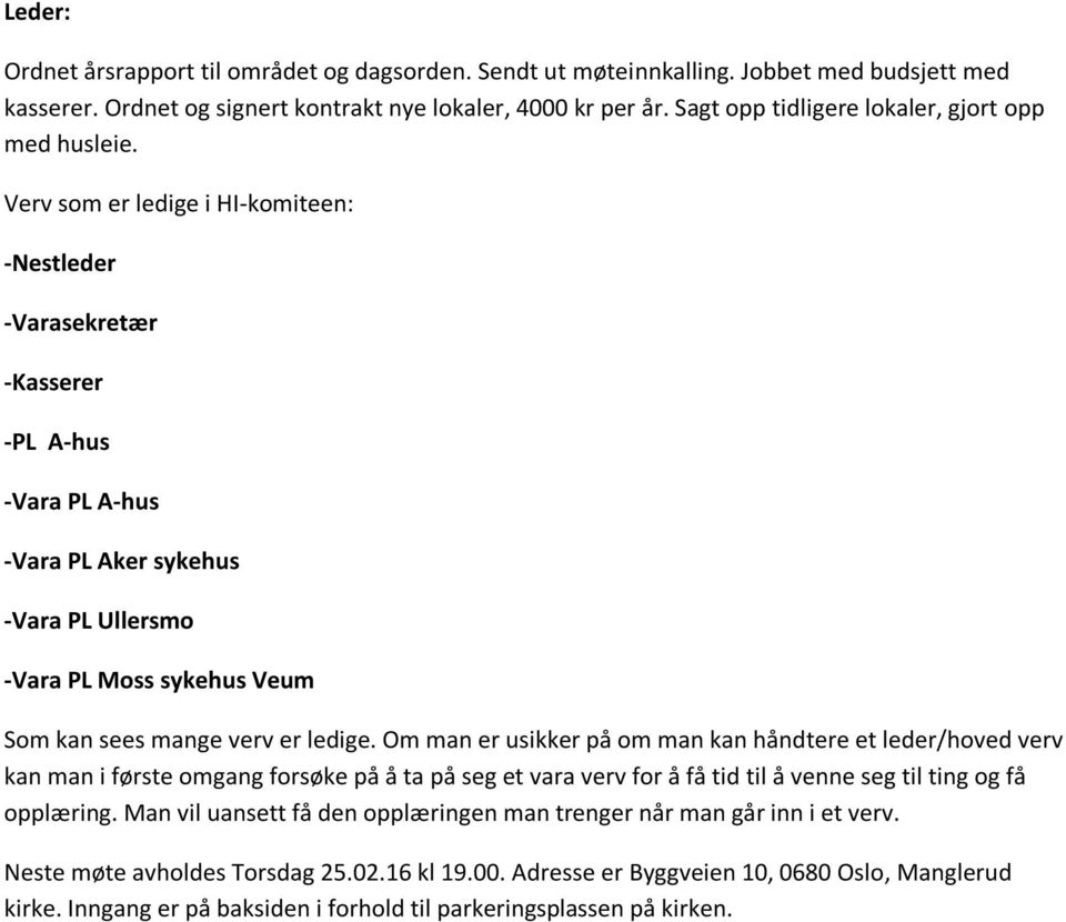 Verv som er ledige i HI-komiteen: -Nestleder -Varasekretær -Kasserer -PL A-hus -Vara PL A-hus -Vara PL Aker sykehus -Vara PL Ullersmo -Vara PL Moss sykehus Veum Som kan sees mange verv er ledige.