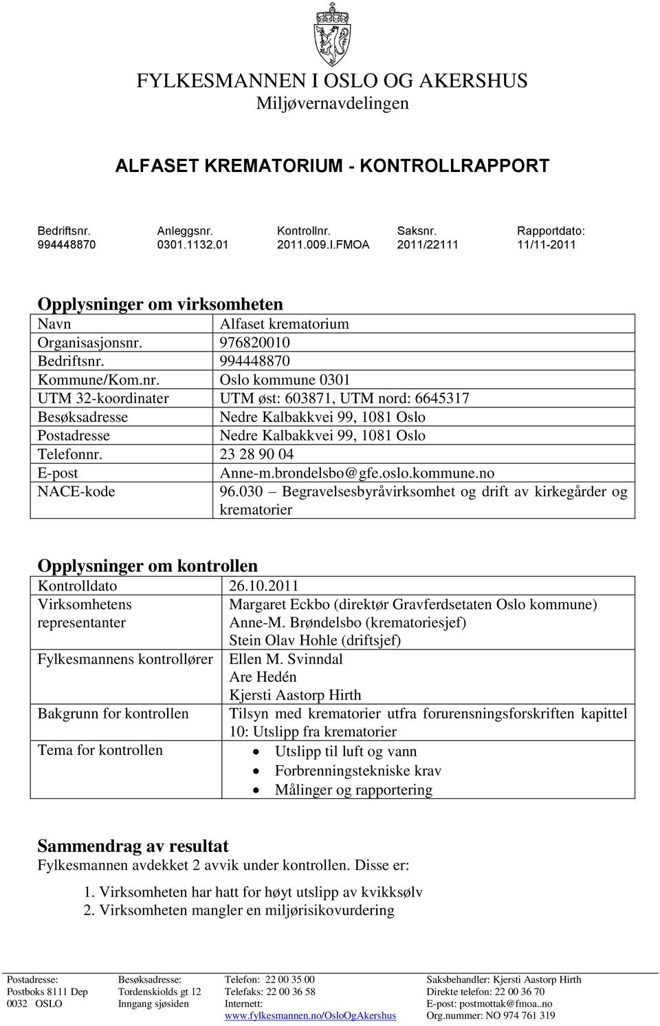 23 28 90 04 E-post Anne-m.brondelsbo@gfe.oslo.kommune.no NACE-kode 96.030 Begravelsesbyråvirksomhet og drift av kirkegårder og krematorier Opplysninger om kontrollen Kontrolldato 26.10.