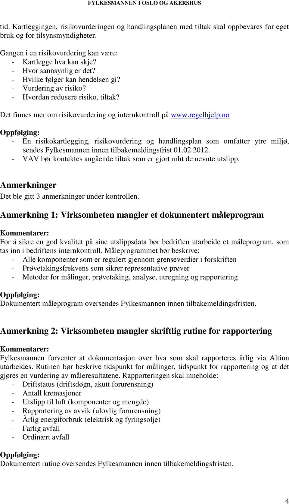 no - En risikokartlegging, risikovurdering og handlingsplan som omfatter ytre miljø, sendes Fylkesmannen innen tilbakemeldingsfrist 01.02.2012.