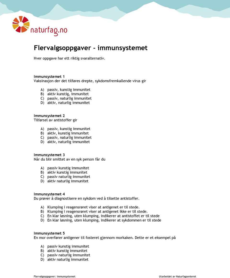 Immunsystemet 2 Tilførsel av antistoffer gir A) passiv, kunstig immunitet B) aktiv, kunstig immunitet C) passiv, naturlig immunitet D) aktiv, naturlig immunitet Immunsystemet 3 Når du blir smittet av