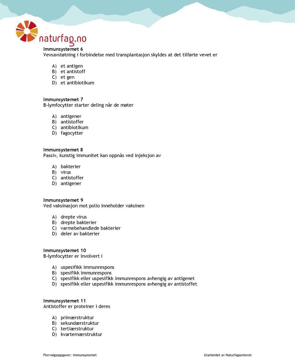 Immunsystemet 9 Ved vaksinasjon mot polio inneholder vaksinen A) drepte virus B) drepte bakterier C) varmebehandlede bakterier D) deler av bakterier Immunsystemet 10 B-lymfocytter er involvert i A)