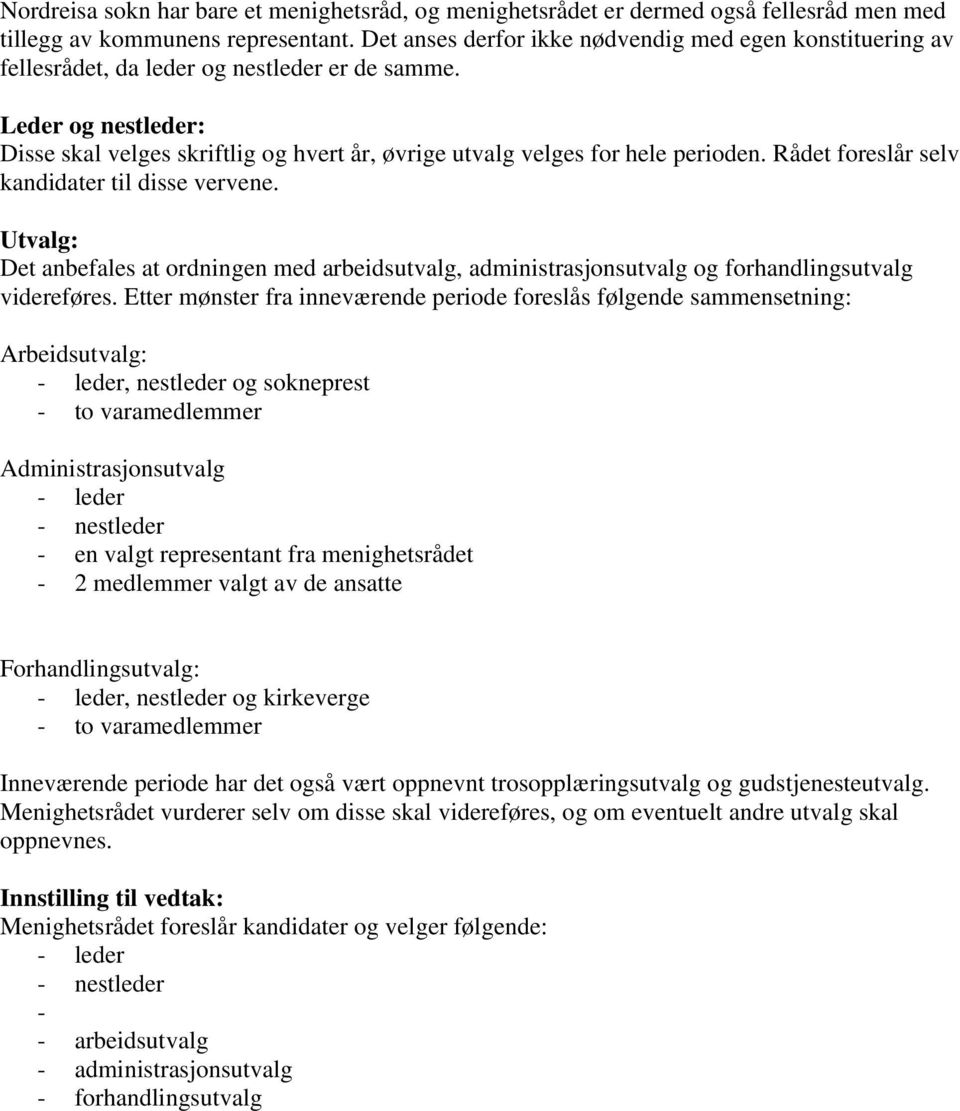 Leder og nestleder: Disse skal velges skriftlig og hvert år, øvrige utvalg velges for hele perioden. Rådet foreslår selv kandidater til disse vervene.