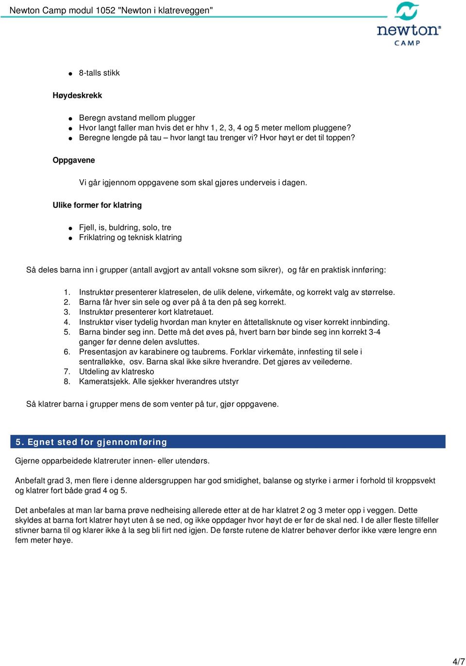 Ulike former for klatring Fjell, is, buldring, solo, tre Friklatring og teknisk klatring Så deles barna inn i grupper (antall avgjort av antall voksne som sikrer), og får en praktisk innføring: 1.