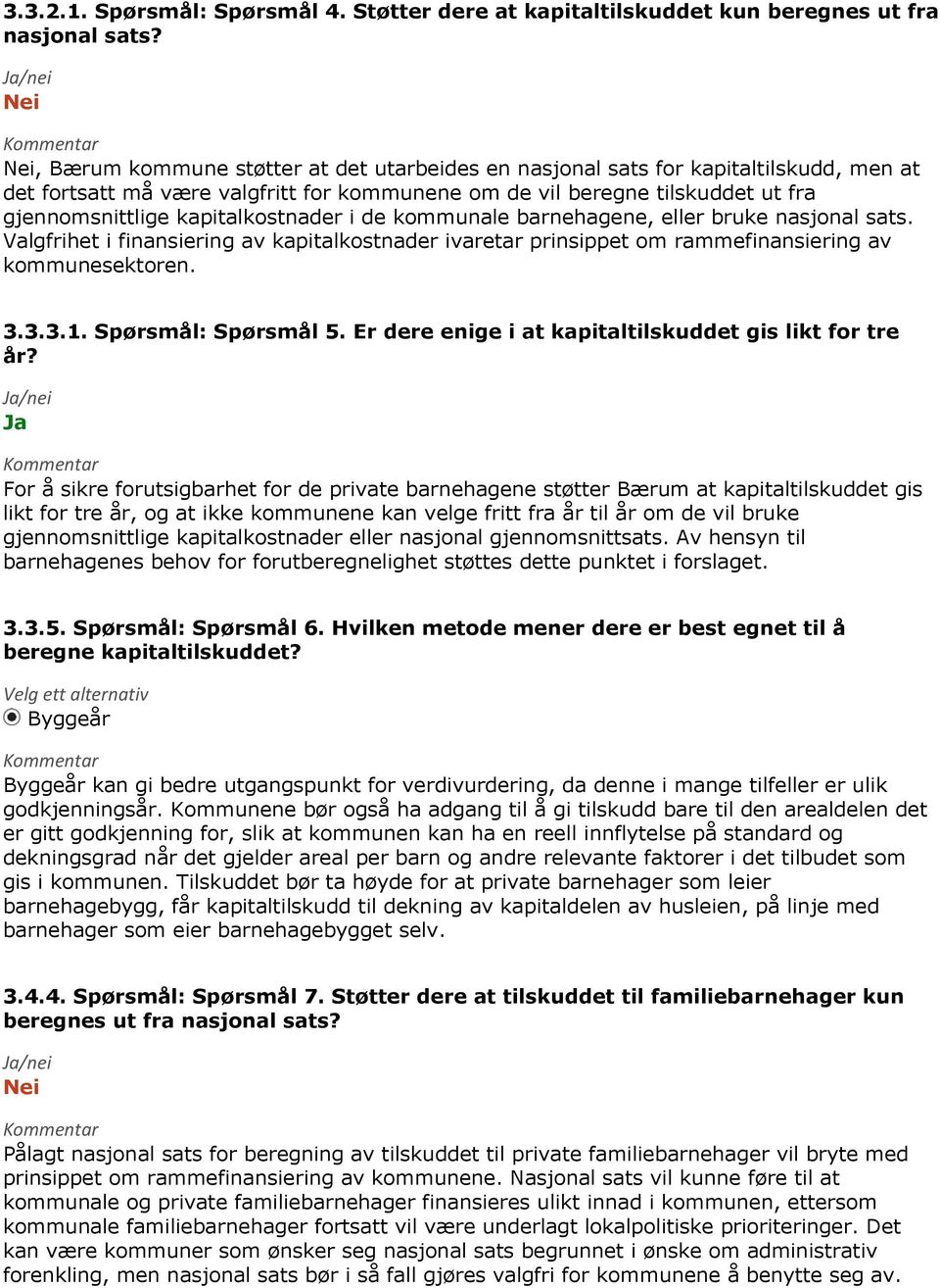 kapitalkostnader i de kommunale barnehagene, eller bruke nasjonal sats. Valgfrihet i finansiering av kapitalkostnader ivaretar prinsippet om rammefinansiering av kommunesektoren. 3.3.3.1.