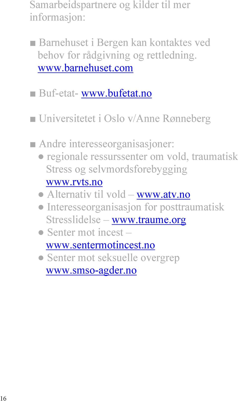 no Universitetet i Oslo v/anne Rønneberg Andre interesseorganisasjoner: regionale ressurssenter om vold, traumatisk Stress og