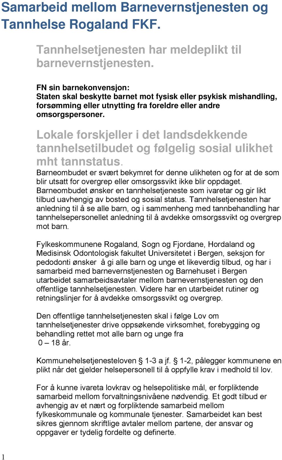 Lokale forskjeller i det landsdekkende tannhelsetilbudet og følgelig sosial ulikhet mht tannstatus.