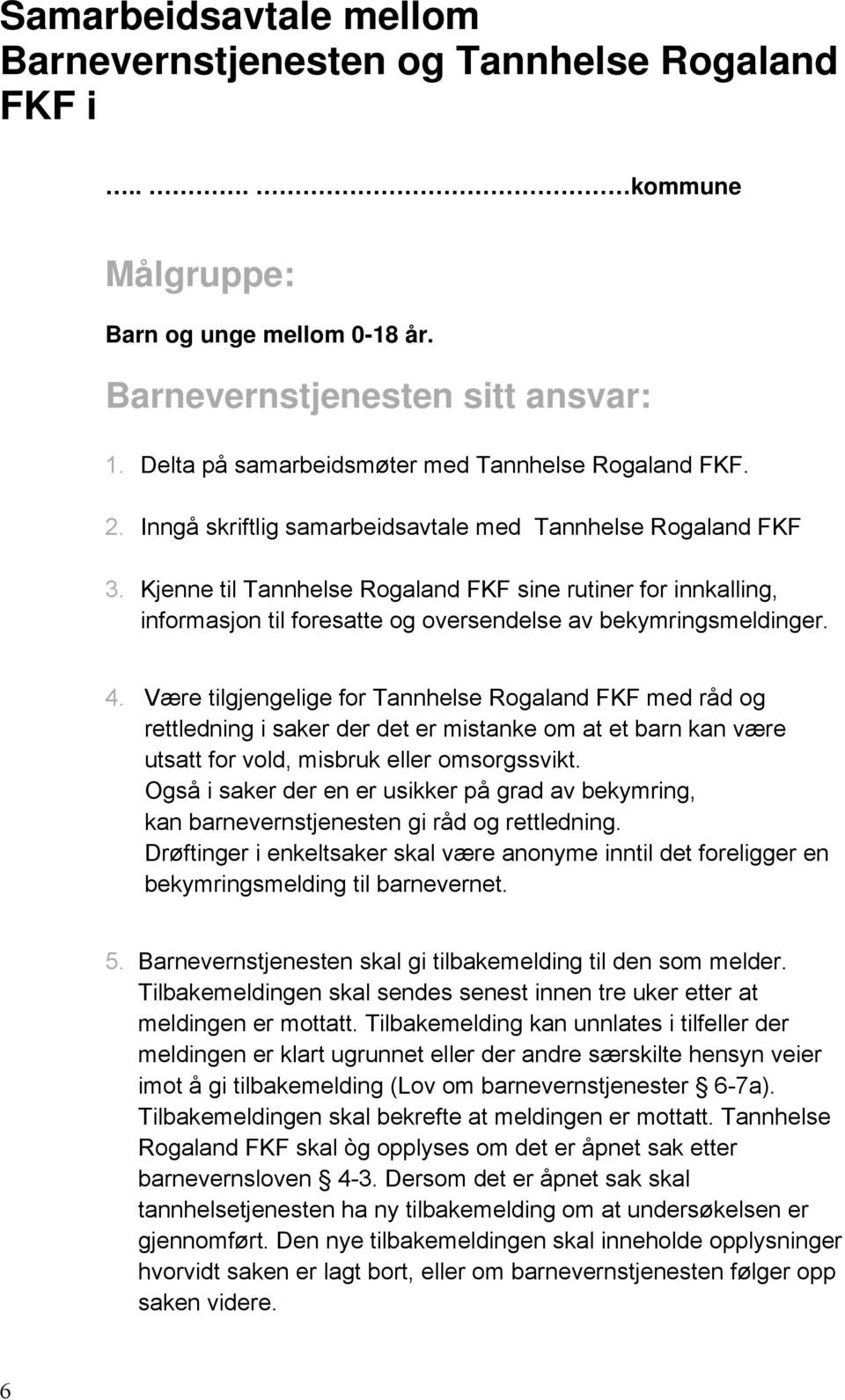 Kjenne til Tannhelse Rogaland FKF sine rutiner for innkalling, informasjon til foresatte og oversendelse av bekymringsmeldinger. 4.