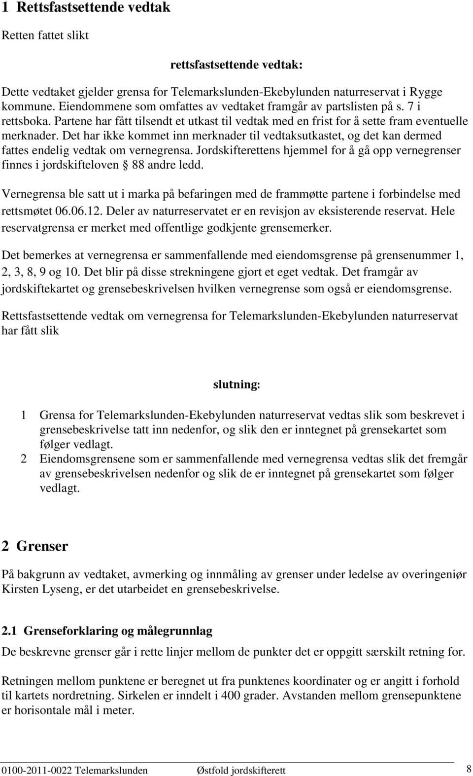 Det har ikke kommet inn merknader til vedtaksutkastet, og det kan dermed fattes endelig vedtak om vernegrensa.