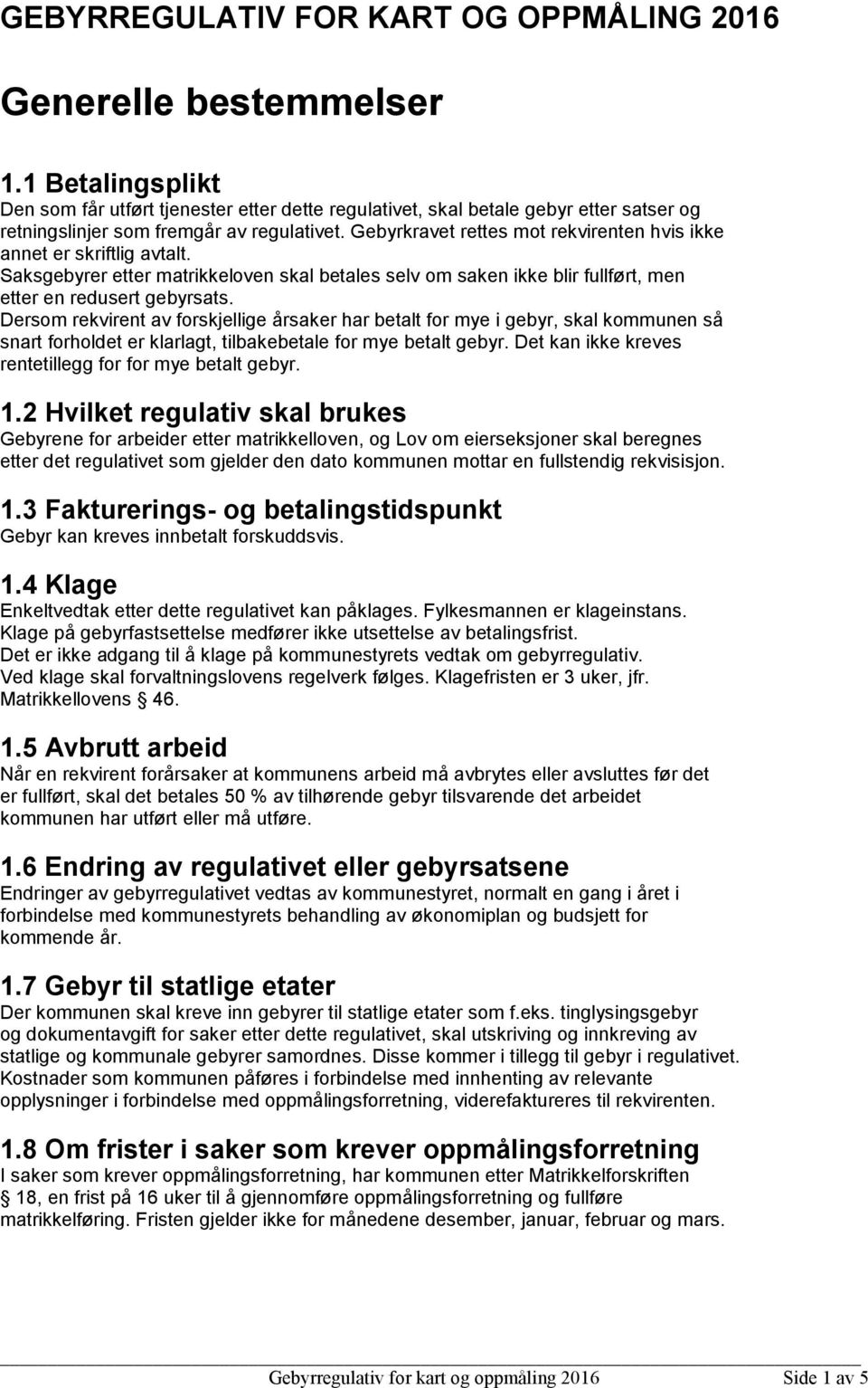 Gebyrkravet rettes mot rekvirenten hvis ikke annet er skriftlig avtalt. Saksgebyrer etter matrikkeloven skal betales selv om saken ikke blir fullført, men etter en redusert gebyrsats.