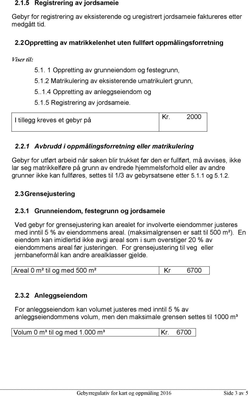 1.5 Registrering av jordsameie. I tillegg kreves et gebyr på Kr. 20