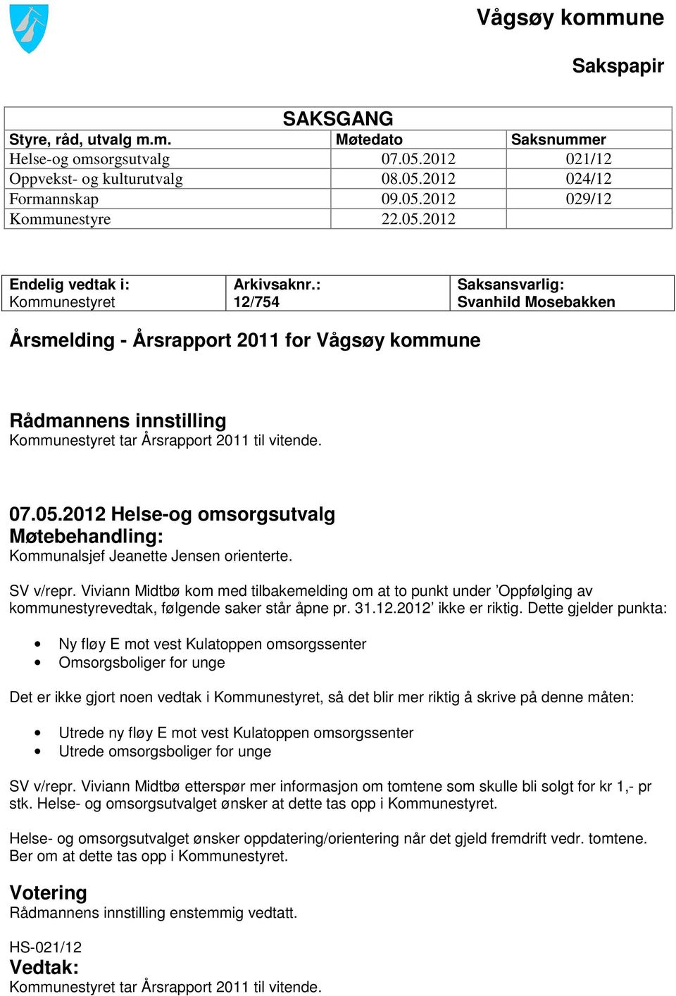 : 12/754 Saksansvarlig: Svanhild Mosebakken Årsmelding - Årsrapport 2011 for Vågsøy kommune Rådmannens innstilling Kommunestyret tar Årsrapport 2011 til vitende. 07.05.