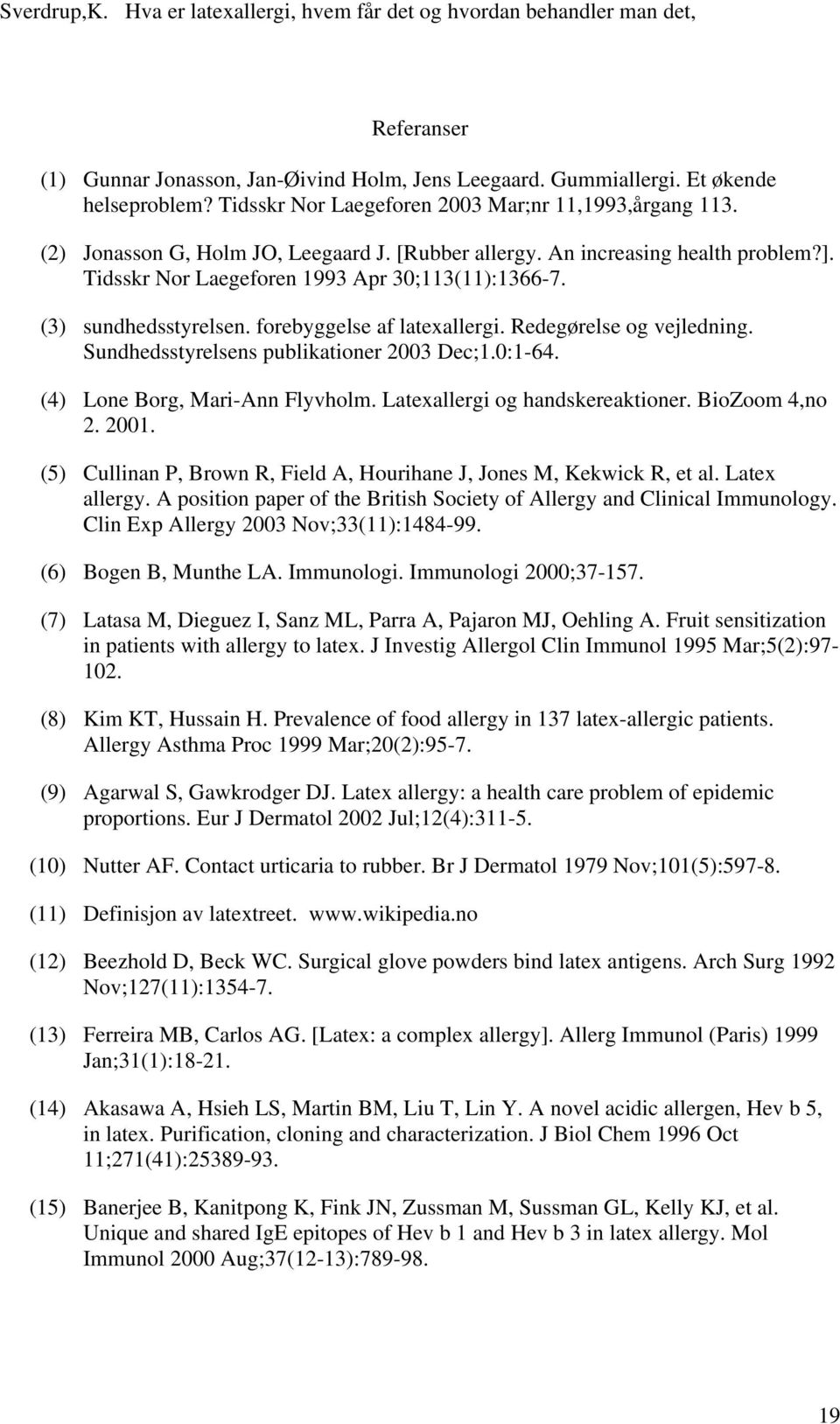 Sundhedsstyrelsens publikationer 2003 Dec;1.0:1-64. (4) Lone Borg, Mari-Ann Flyvholm. Latexallergi og handskereaktioner. BioZoom 4,no 2. 2001.