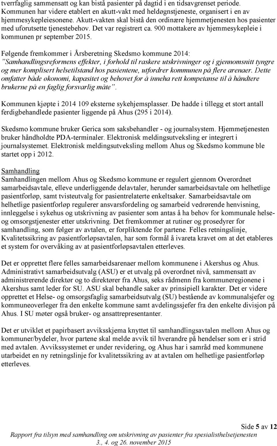 Følgende fremkommer i Årsberetning Skedsmo kommune 2014: Samhandlingsreformens effekter, i forhold til raskere utskrivninger og i gjennomsnitt tyngre og mer komplisert helsetilstand hos pasientene,
