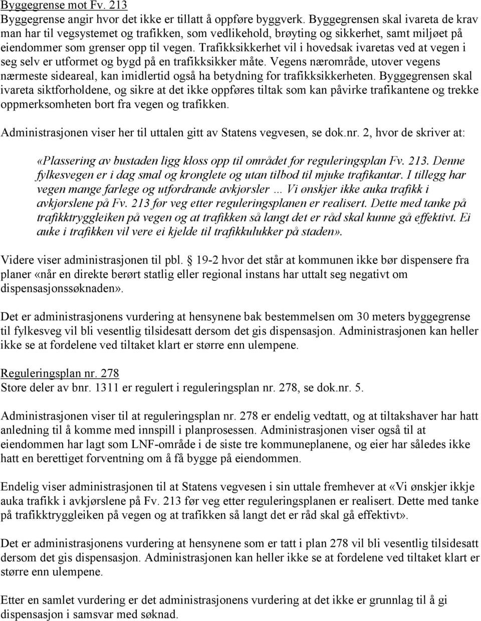 Trafikksikkerhet vil i hovedsak ivaretas ved at vegen i seg selv er utformet og bygd på en trafikksikker måte.