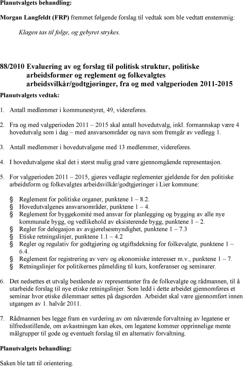 Antall medlemmer i kommunestyret, 49, videreføres. 2. Fra og med valgperioden 2011 2015 skal antall hovedutvalg, inkl.