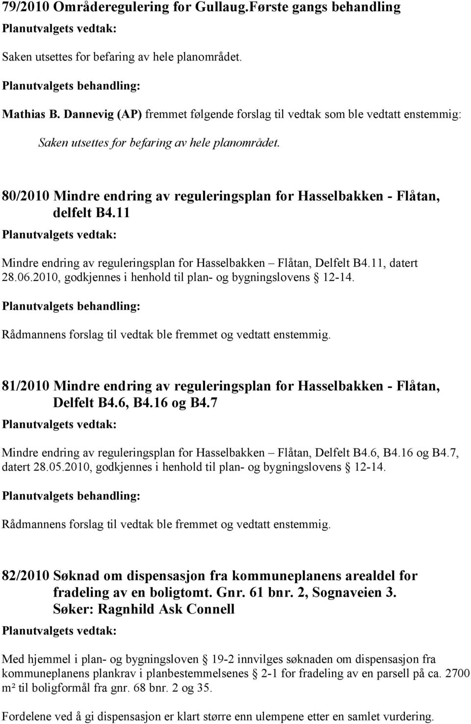 80/2010 Mindre endring av reguleringsplan for Hasselbakken - Flåtan, delfelt B4.11 Mindre endring av reguleringsplan for Hasselbakken Flåtan, Delfelt B4.11, datert 28.06.