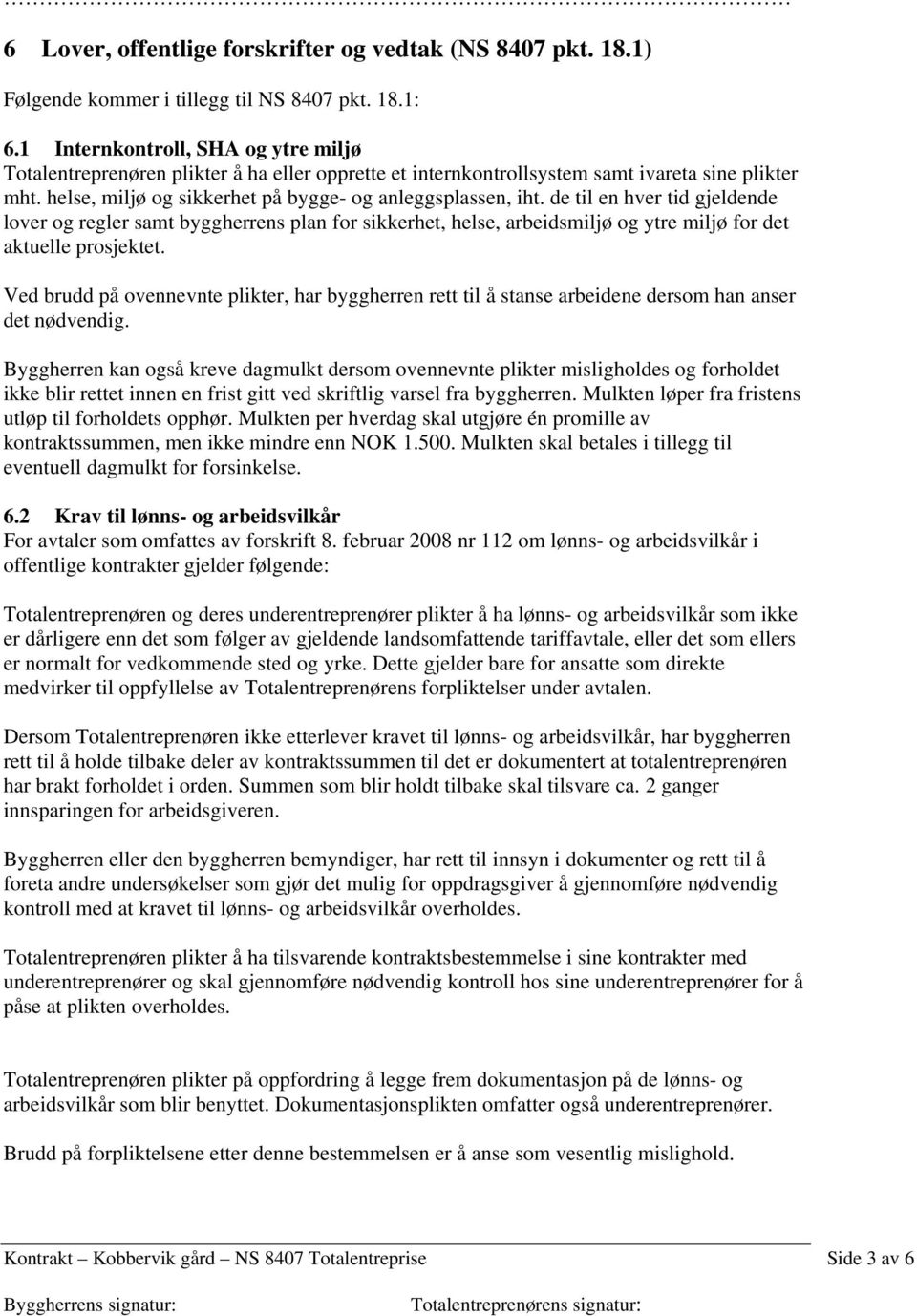 de til en hver tid gjeldende lover og regler samt byggherrens plan for sikkerhet, helse, arbeidsmiljø og ytre miljø for det aktuelle prosjektet.