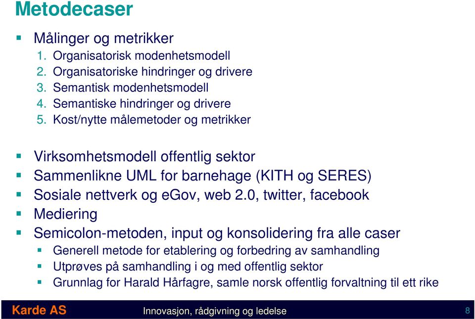 Kost/nytte målemetoder og metrikker Virksomhetsmodell offentlig sektor Sammenlikne UML for barnehage (KITH og SERES) Sosiale nettverk og egov, web 2.