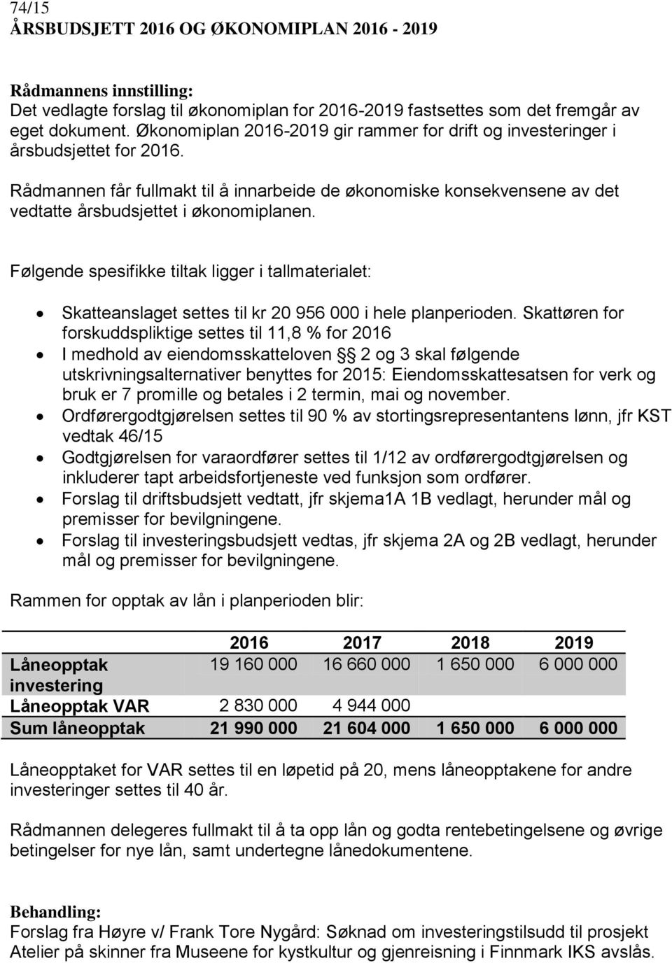 Følgende spesifikke tiltak ligger i tallmaterialet: Skatteanslaget settes til kr 20 956 000 i hele planperioden.