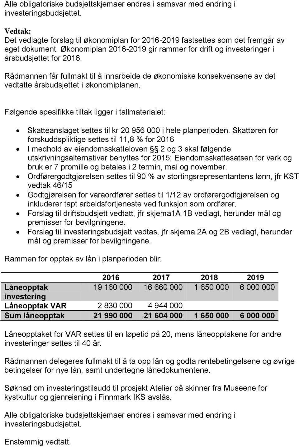 Følgende spesifikke tiltak ligger i tallmaterialet: Skatteanslaget settes til kr 20 956 000 i hele planperioden.