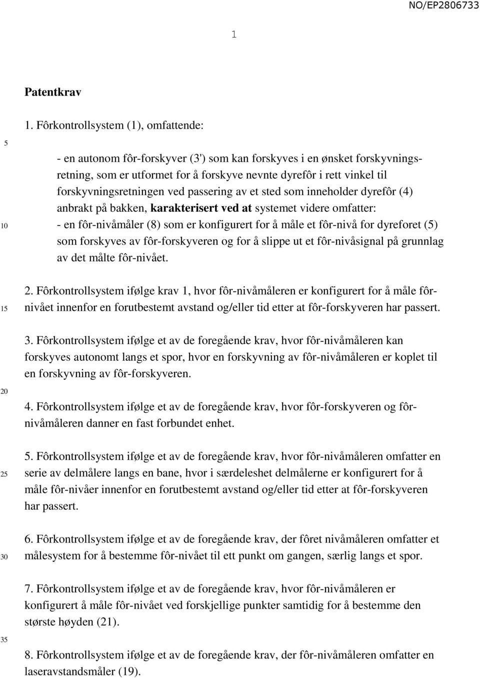 forskyvningsretningen ved passering av et sted som inneholder dyrefôr (4) anbrakt på bakken, karakterisert ved at systemet videre omfatter: - en fôr-nivåmåler (8) som er konfigurert for å måle et